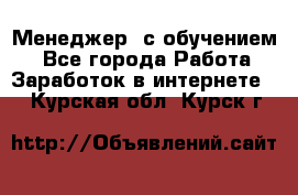 Менеджер (с обучением) - Все города Работа » Заработок в интернете   . Курская обл.,Курск г.